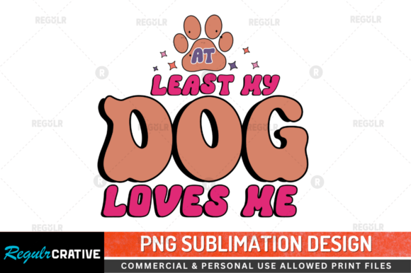 At Least My Dog Sublimation Design