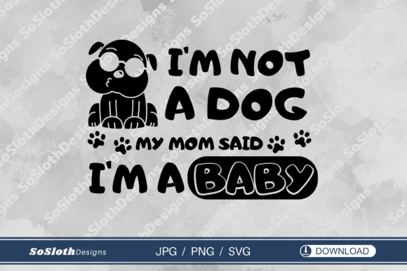 I m Not a Dog My Mom Said I m a Baby Svg