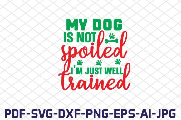 My Dog Is Not Spoiled, I'm Just Well Trained